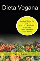 Book cover of Dieta Vegana: Adote O Estilo De Vida Vegano E Seja Magro E Fitness (Seja Saudável Sem Jejuar) by Katey Lane