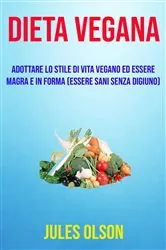 Book cover of Dieta vegana: adottare lo stile di vita vegano ed essere magra e in forma (essere sani senza digiuno) by Jules Olson