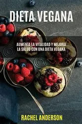 Book cover of Dieta Vegana: Aumenta La Vitalidad Y Mejora La Salud Con Una Dieta Vegana by Rachel Anderson
