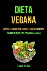 Book cover of Dieta Vegana : Consiga Perda De Peso Saudável Com Dieta Vegana (Construa Músculo E Permaneça Magro) by Susan Barton