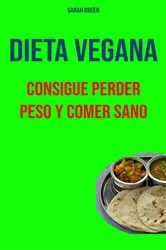 Book cover of Dieta Vegana : Consigue Perder Peso Y Comer Sano by Sarah Green