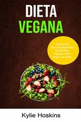 Book cover of Dieta Vegana : Deliciosas Recetas Basadas En El Plan Vegano Para Bajar De Peso by Kylie Hoskins
