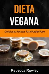 Book cover of Dieta Vegana: Deliciosas Recetas Veganas Para Bajar De Peso by N/A
