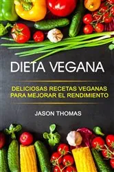 Book cover of Dieta Vegana: Deliciosas recetas veganas para mejorar el rendimiento by Jason Thomas