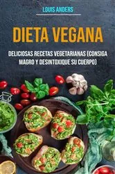 Book cover of Dieta vegana: deliciosas recetas vegetarianas (consiga magro y desintoxique su cuerpo) by Louis Anders