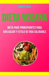 Book cover of Dieta Vegana: Dieta Para Principiantes Para Adelgazar Y Estilo De Vida Saludable by Harold Davis