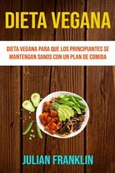 Book cover of Dieta Vegana : Dieta Vegana Para Que Los Principiantes Se Mantengan Sanos Con Un Plan De Comida by Golden Urban Books Publishing