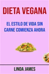 Book cover of Dieta Vegana: El Estilo De Vida Sin Carne Comienza Ahora by Linda James