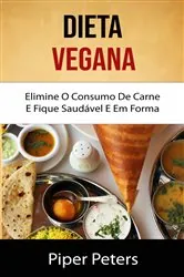Book cover of Dieta Vegana: Elimine O Consumo De Carne E Fique Saudável E Em Forma by Piper Peters