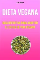 Book cover of Dieta Vegana: Guía Definitiva Para Adoptar El Estilo De Vida Vegano by Sam Routh