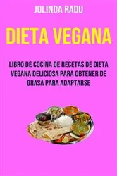 Book cover of Dieta Vegana: Libro De Cocina De Recetas De Dieta Vegana Deliciosa Para Obtener De Grasa Para Adaptarse by Jolinda Radu