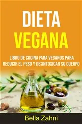 Book cover of Dieta Vegana: Libro De Cocina Para Veganos Para Reducir El Peso Y Desintoxicar Su Cuerpo by Bella Zahni