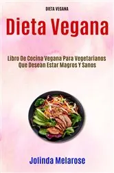 Book cover of Dieta Vegana: Libro De Cocina Vegana Para Vegetarianos Que Desean Estar Magros Y Sanos by N/A