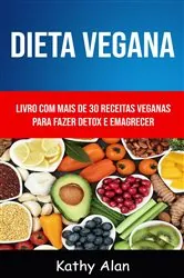 Book cover of Dieta Vegana: Livro Com Mais De 30 Receitas Veganas Para Fazer Detox E Emagrecer by Kathy Alan