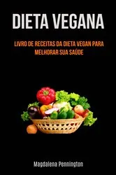 Book cover of Dieta Vegana: Livro De ReceiaDieta Vegana: Livro De Receitas Da Dieta Vegan Para Melhorar by Magdalena Pennington