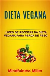 Book cover of Dieta Vegana: Livro De Receitas Da Dieta Vegana Para Perda De Peso Saudável by Mindfulness Miller