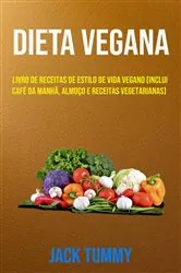 Book cover of Dieta Vegana : Livro De Receitas De Estilo De Vida Vegano (Inclui Café Da Manhã, Almoço E Receitas Vegetarianas) by Jack TUMMY