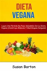 Book cover of Dieta Vegana : Logre Una Pérdida De Peso Saludable Con La Dieta Vegana (Construya Músculo Y Manténgase Delgado) by Alejandro Ferreyra Coroy