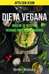 Book cover of Dieta Vegana: Mais De 45 Receitas Veganas Para Ficar Saudável (Apto Sem Jejum) by Brian Kelsey