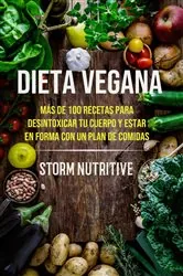 Book cover of Dieta Vegana: Más De 100 Recetas Para Desintoxicar Tu Cuerpo Y Estar En Forma Con Un Plan De Comidas by Tormenta Nutritiva