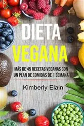Book cover of Dieta Vegana: Más De 45 Recetas Veganas Con Un Plan De Comidas De 1 Semana by Kimberly Elain