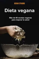 Book cover of Dieta vegana: más de 60 recetas veganas para mejorar la salud by Beran Strubbe