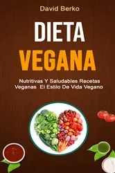 Book cover of Dieta Vegana: Nutritivas Y Saludables Recetas Veganas  El Estilo De Vida Vegano by David Berko