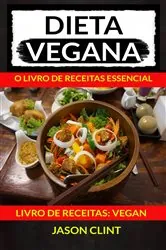 Book cover of Dieta Vegana: O Livro de Receitas Essencial (Livro De Receitas: Vegan) by Jason Clint