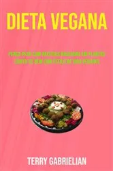 Book cover of Dieta Vegana: Perca Peso Com Receitas Baseadas Em Plantas (Sinta-se Bem Com Estilo De Vida Vegano) by Terry Gabrielian