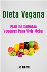 Book cover of Dieta Vegana: Plan De Comidas Veganas Para Vivir Mejor by Eva Liberti