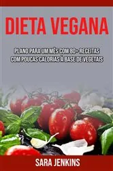 Book cover of Dieta Vegana: Plano Para Um Mês Com 80+ Receitas Com Poucas Calorias À Base De Vegetais by Sara Jenkins