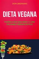 Book cover of Dieta Vegana: Puerta A Una Vida Sana Y A Una Saludable Pérdida De Peso by Dion Greenvang