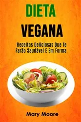 Book cover of Dieta Vegana - Receitas Deliciosas Que Te Farão Saudável E Em Forma by Mary Moore