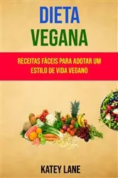 Book cover of Dieta Vegana : Receitas Fáceis Para Adotar Um Estilo De Vida Vegano by Katey Lane