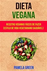 Book cover of Dieta Vegana : Receitas Veganas Fáceis De Fazer (Estilo De Vida Vegetariano Saudável) by Pamela Green