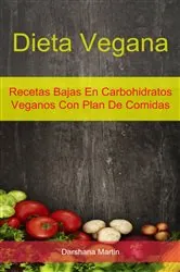 Book cover of Dieta Vegana: Recetas Bajas En Carbohidratos Veganos Con Plan De Comidas by Darshana Martin