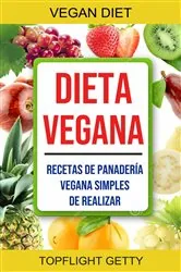 Book cover of Dieta Vegana: Recetas De Panadería Vegana Simples De Realizar by Topflight Getty