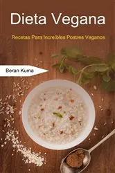 Book cover of Dieta Vegana: Recetas Para Increíbles Postres Veganos by Beran Kuma