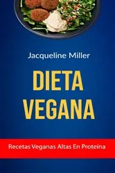 Book cover of Dieta Vegana: Recetas Veganas Altas En Proteína by Jacqueline Miller