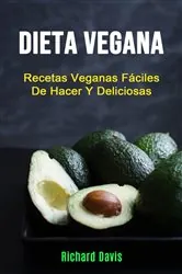 Book cover of Dieta Vegana: Recetas Veganas Fáciles De Hacer Y Deliciosas by Richard Davis