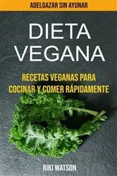 Book cover of Dieta vegana: recetas veganas para cocinar y comer rápidamente (adelgazar sin ayunar) by Riki Watson