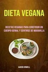 Book cover of Dieta Vegana: Recetas Veganas Para Construir Un Cuerpo Genial Y Sentirse De Maravilla by N/A