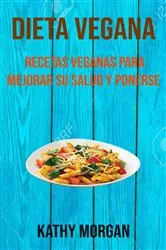 Book cover of Dieta Vegana: Recetas Veganas Para Mejorar Su Salud Y Ponerse En Forma by Kathy Morgan