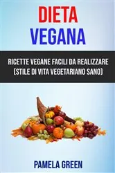 Book cover of Dieta Vegana: Ricette Vegane Facili Da Realizzare (Stile Di Vita Vegetariano Sano) by Pamela Green