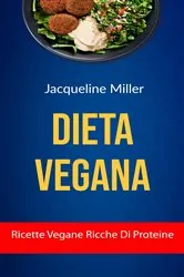 Book cover of Dieta Vegana : Ricette Vegane Ricche Di Proteine by Jacqueline Miller