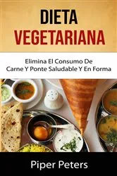 Book cover of Dieta Vegetariana : Elimina El Consumo De Carne Y Ponte Saludable Y En Forma . by Piper Peters