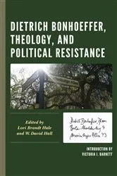 Book cover of Dietrich Bonhoeffer, Theology, and Political Resistance by Lori  Brandt Hale