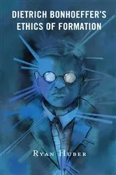 Book cover of Dietrich Bonhoeffer’s Ethics of Formation by Ryan Huber