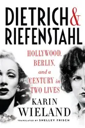 Book cover of Dietrich & Riefenstahl: Hollywood, Berlin, and a Century in Two Lives by Karin Wieland