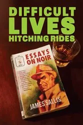 Book cover of Difficult Lives Hitching Rides by James Sallis